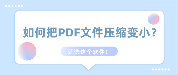 如何把PDF文件压缩变小？就选这个软件